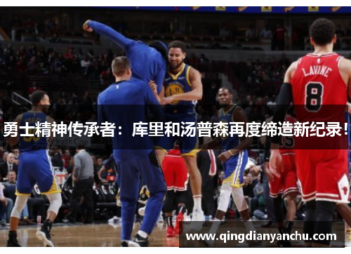 勇士精神传承者：库里和汤普森再度缔造新纪录！